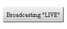 Broadcasting "LIVE"