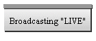 Broadcasting "LIVE"