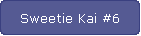 Sweetie Kai #6